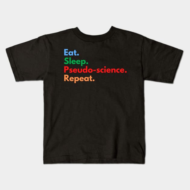 Eat. Sleep. Pseudo-science. Repeat. Kids T-Shirt by Eat Sleep Repeat